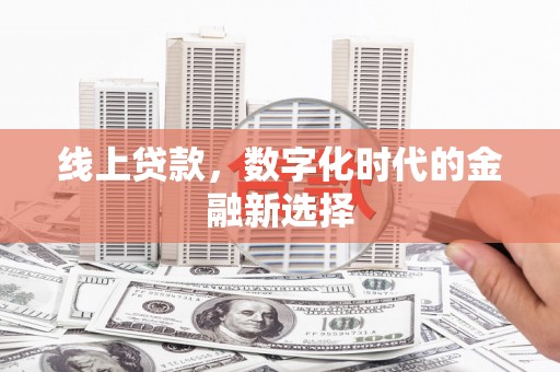 湖北线上贷款，数字化时代的金融新选择