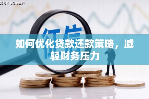湖北如何优化贷款还款策略，减轻财务压力