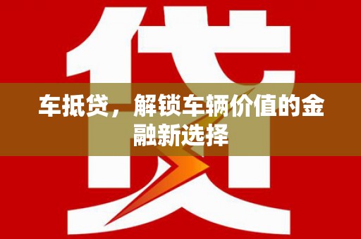 湖北车抵贷，解锁车辆价值的金融新选择