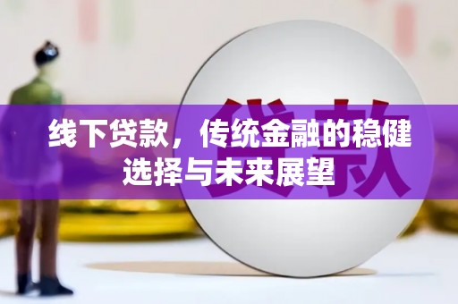 湖北线下贷款，传统金融的稳健选择与未来展望