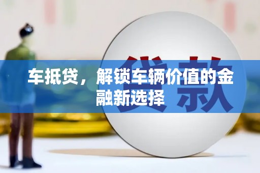 湖北车抵贷，解锁车辆价值的金融新选择