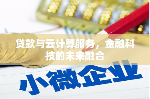 湖北贷款与云计算服务，金融科技的未来融合