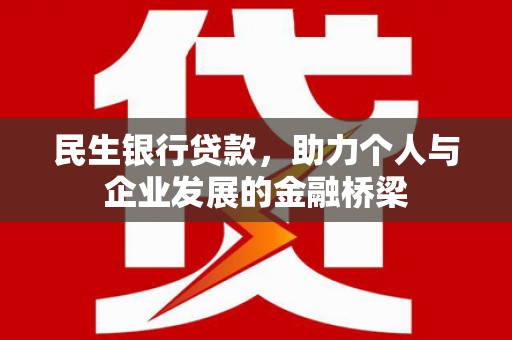 湖北民生银行贷款，助力个人与企业发展的金融桥梁