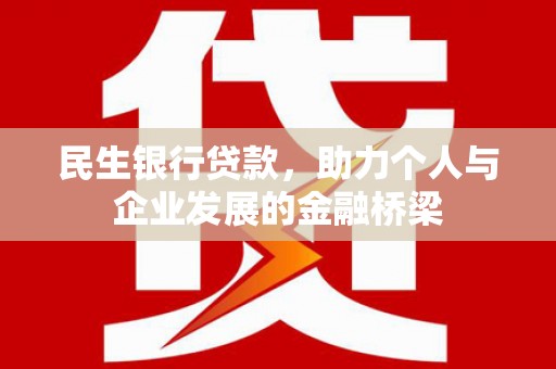 湖北民生银行贷款，助力个人与企业发展的金融桥梁
