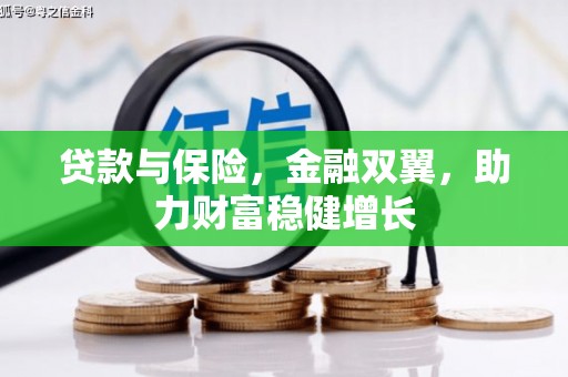 湖北贷款与保险，金融双翼，助力财富稳健增长