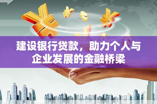 湖北建设银行贷款，助力个人与企业发展的金融桥梁