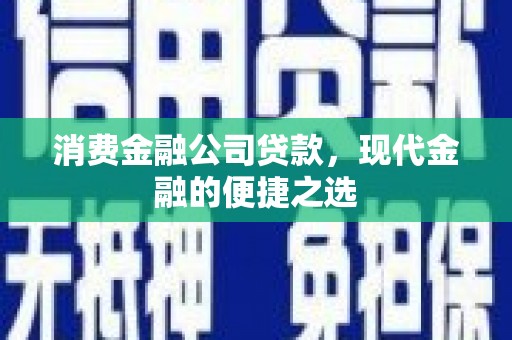 湖北消费金融公司贷款，现代金融的便捷之选