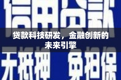湖北贷款科技研发，金融创新的未来引擎