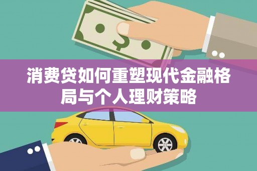 湖北消费贷如何重塑现代金融格局与个人理财策略