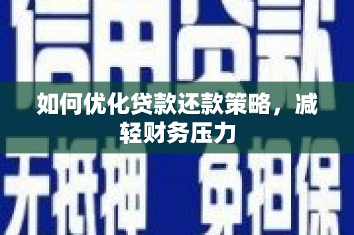湖北如何优化贷款还款策略，减轻财务压力