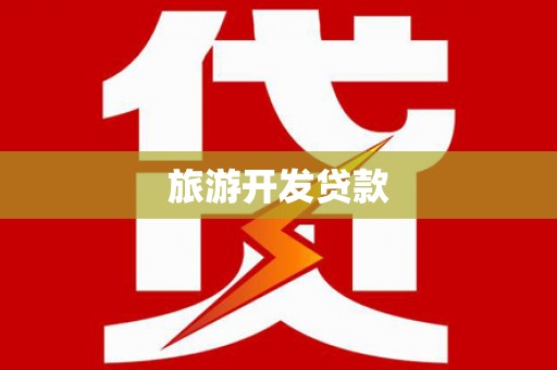 湖北旅游开发贷款