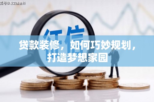 湖北贷款装修，如何巧妙规划，打造梦想家园
