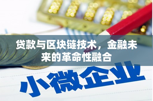 湖北贷款与区块链技术，金融未来的革命性融合