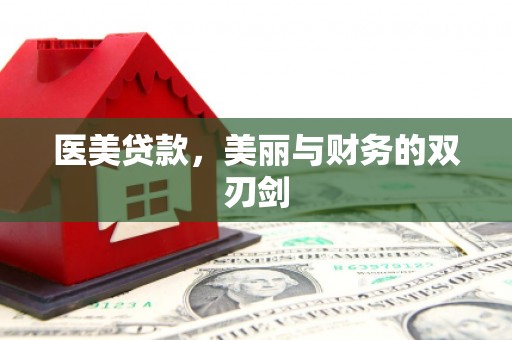 湖北医美贷款，美丽与财务的双刃剑