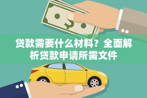 湖北贷款需要什么材料?全面解析贷款申请所需文件 湖北贷款需要什么材料?全面解析贷款申请所需文件