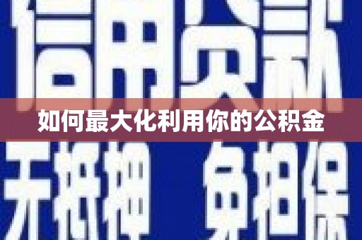 湖北如何最大化利用你的公积金